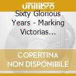 Sixty Glorious Years - Marking Victorias Golden Jubilee / Various cd musicale di Midlands Chorale