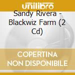 Sandy Rivera - Blackwiz Farm (2 Cd) cd musicale di Sandy Rivera