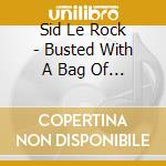 Sid Le Rock - Busted With A Bag Of Bliss cd musicale di Sid Le Rock