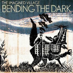 Imagined Village - Bending The Dark cd musicale di Village Imagined