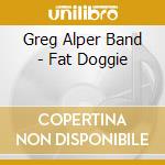 Greg Alper Band - Fat Doggie cd musicale di Greg Alper Band