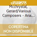 Mcchrystal, Gerard/Various Composers - Aria - Gerard Mcchrystal cd musicale di Mcchrystal, Gerard/Various Composers