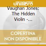 Vaughan Jones: The Hidden Violin - Romantic Virtuoso Works For Solo Violin