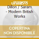 Dillon / Saram - Modern British Works cd musicale