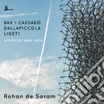 Rohan De Saram: Works For Solo Cello - Bax, Cassado', Dallapiccola, Ligeti cd