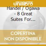 Handel / Ogawa - 8 Great Suites For Harpsichord cd
