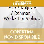 Eller / Kaljuste / Rahman - Works For Violin & Piano cd