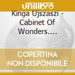 Kinga Ujszaszi - Cabinet Of Wonders. Volume 1 cd
