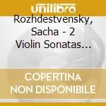 Rozhdestvensky, Sacha - 2 Violin Sonatas And Rare Chamber Wor cd musicale di Rozhdestvensky, Sacha