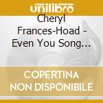 Cheryl Frances-Hoad - Even You Song - Peterborough Cathedral Choir cd