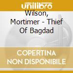 Wilson, Mortimer - Thief Of Bagdad cd musicale
