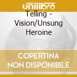 Telling - Vision/Unsung Heroine cd musicale