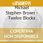 Michael Stephen Brown - Twelve Blocks cd