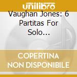 Vaughan Jones: 6 Partitas For Solo Violin/Sonata I (2 Cd)