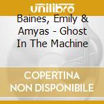 Baines, Emily & Amyas - Ghost In The Machine cd