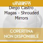 Diego Castro Magas - Shrouded Mirrors cd musicale di Diego Castro Magas
