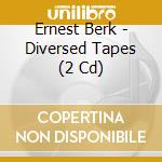 Ernest Berk - Diversed Tapes (2 Cd) cd