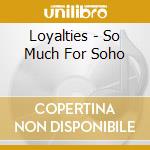 Loyalties - So Much For Soho cd