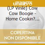 (LP Vinile) Cow Cow Boogie - Home Cookin? (7