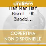 Half Man Half Biscuit - 90 Bisodol Crimond cd