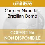 Carmen Miranda - Brazilian Bomb cd musicale di Carmen Miranda