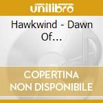 Hawkwind - Dawn Of... cd musicale di HAWKWIND