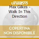 Max Gilkes - Walk In This Direction cd musicale di Max Gilkes