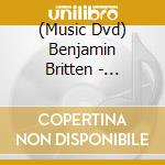 (Music Dvd) Benjamin Britten - Benjamin Britten & His Festival cd musicale