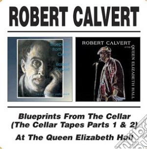 Robert Calvert - Blueprints From The Cellar / At The Queen Elizabeth Hall (2 Cd) cd musicale di Robert Calvert