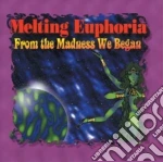 Melting Euphoria - From The Madness We Began cd