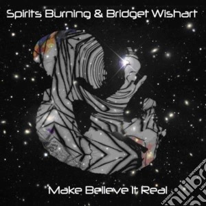 Spirits Burning & Bridget Wishart - Make Believe Its Real (2 Cd) cd musicale di Spirits Burning & Br