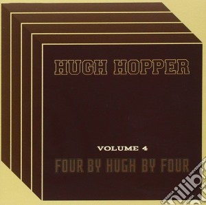 Hugh Hopper - Four By Four By Hu (vol.4) cd musicale di Hugh Hopper