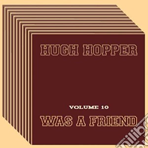 Hugh Hopper - Was A Friend (Vol.10) cd musicale di Hugh Hopper