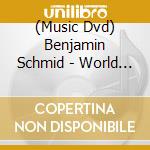 (Music Dvd) Benjamin Schmid - World Of Benjamin Schmid (The)[Edizione: Regno Unito] cd