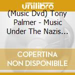 (Music Dvd) Tony Palmer - Music Under The Nazis (3 Dvd) cd musicale