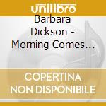 Barbara Dickson - Morning Comes Quickly cd