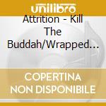 Attrition - Kill The Buddah/Wrapped In The Guise Of My Friend (2 Cd) cd musicale di Attrition