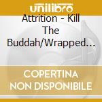 Attrition - Kill The Buddah/Wrapped In The Guise Of My Friend (2 Cd) cd