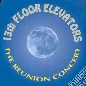 13th Floor Elevators - The Reunion Concert cd musicale di 13th Floor Elevators
