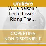 Willie Nelson / Leon Russell - Riding The Northeast.. (2 Cd) cd musicale di Willie Nelson & Leon Russell