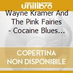 Wayne Kramer And The Pink Fairies - Cocaine Blues (74-78 Recordings/studio Tracks + Live At Dingwalls) cd musicale di Wayne Kramer And The Pink Fairies