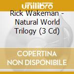 Rick Wakeman - Natural World Trilogy (3 Cd) cd