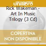 Rick Wakeman - Art In Music Trilogy (3 Cd) cd