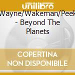Wayne/Wakeman/Peek - Beyond The Planets cd