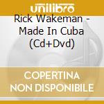 Rick Wakeman - Made In Cuba (Cd+Dvd) cd musicale di Rick Wakeman