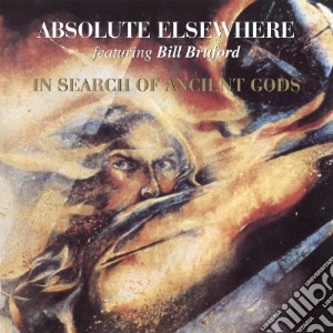 Absolute Elsewhere Feat Bill Bruford - In Search Of Ancient Gods cd musicale di Absolute Elsewhere Feat Bill Bruford