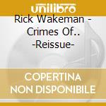 Rick Wakeman - Crimes Of.. -Reissue- cd musicale di Rick Wakeman