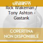 Rick Wakeman / Tony Ashton - Gastank cd musicale di Rick Wakeman / Tony Ashton