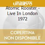 Atomic Rooster - Live In London 1972 cd