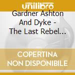 Gardner Ashton And Dyke - The Last Rebel / O.S.T. cd musicale di Gardner & dy Ashton